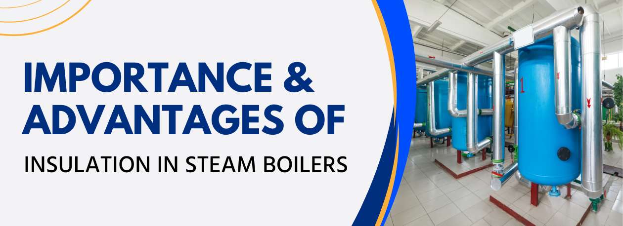 Importance and Advantages of Insulation in Steam Boilers